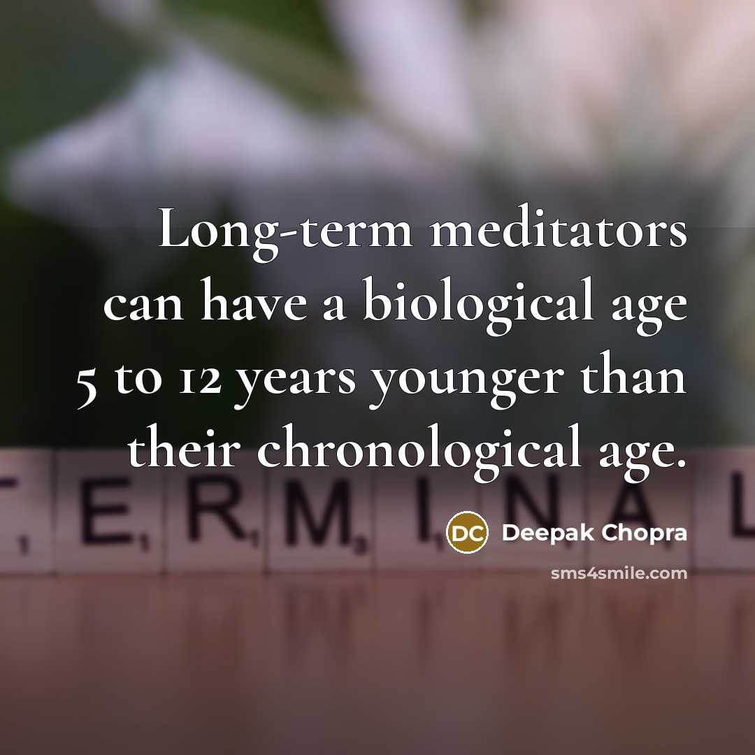 “Long-term meditators can have a biological age 5 to 12 years younger than their chronological age.” quote by Deepak Chopra