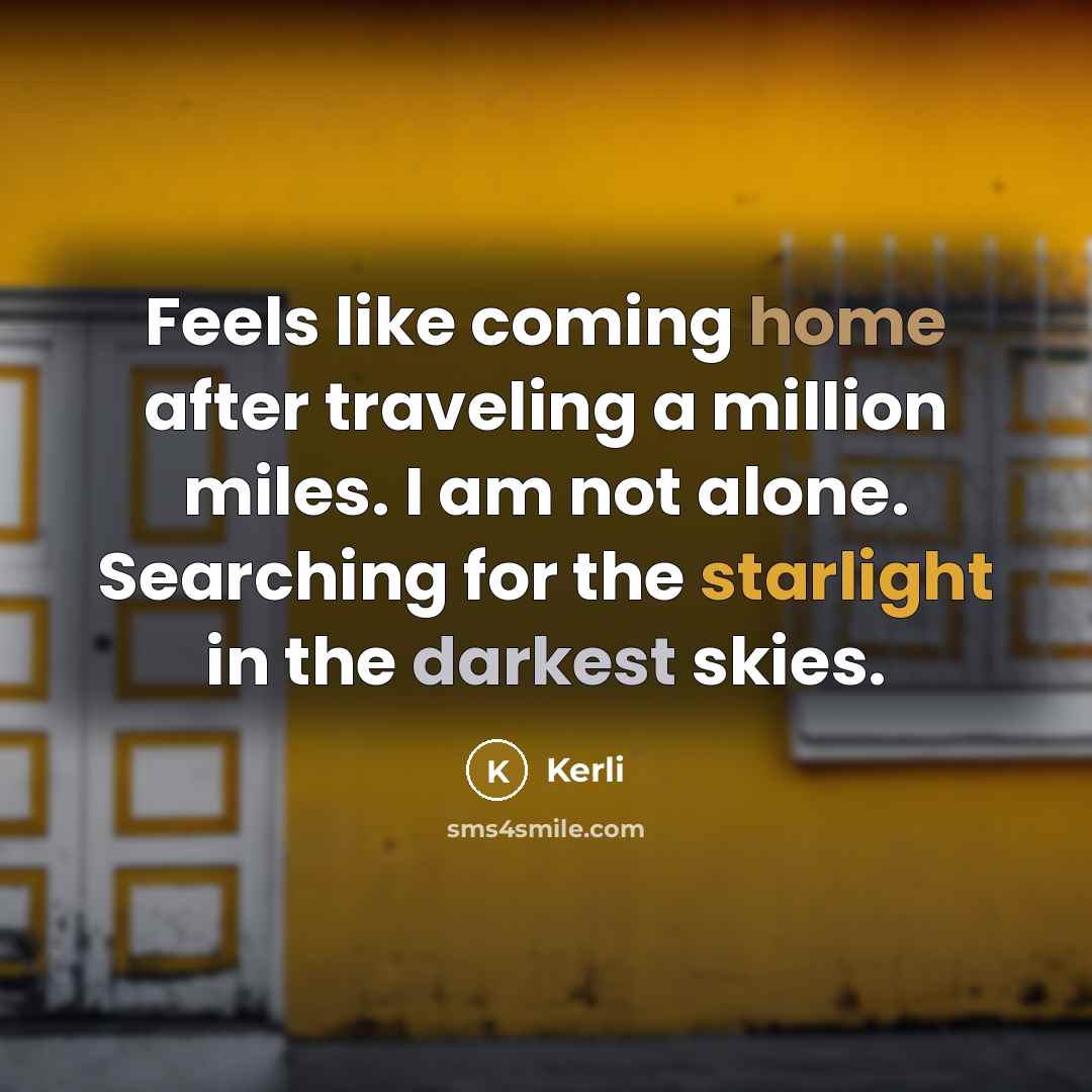 “Feels like coming home after traveling a million miles. I am not alone. Searching for the starlight in the darkest skies.” quote by Kerli