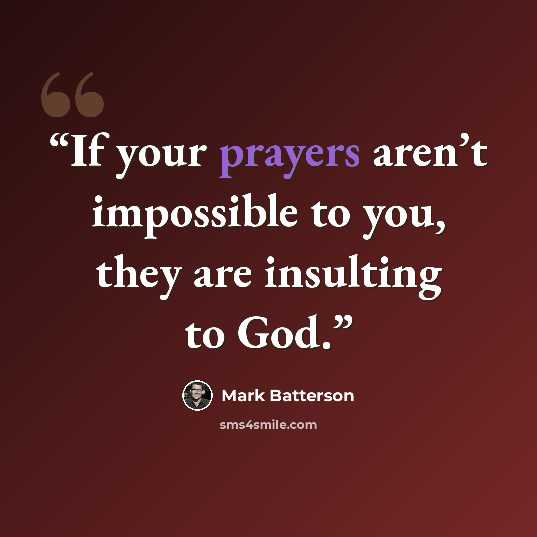 “If your prayers aren’t impossible to you, they are insulting to God.” quote by Mark Batterson