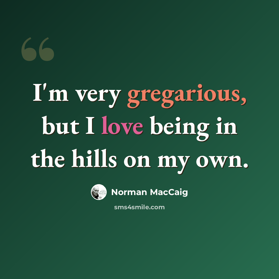 “I'm very gregarious, but I love being in the hills on my own.” quote by Norman MacCaig