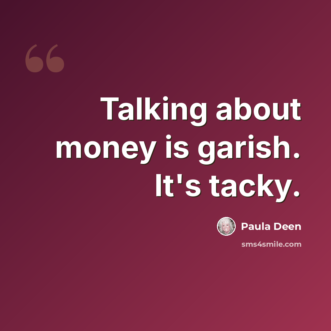 “Talking about money is garish. It's tacky.” quote by Paula Deen