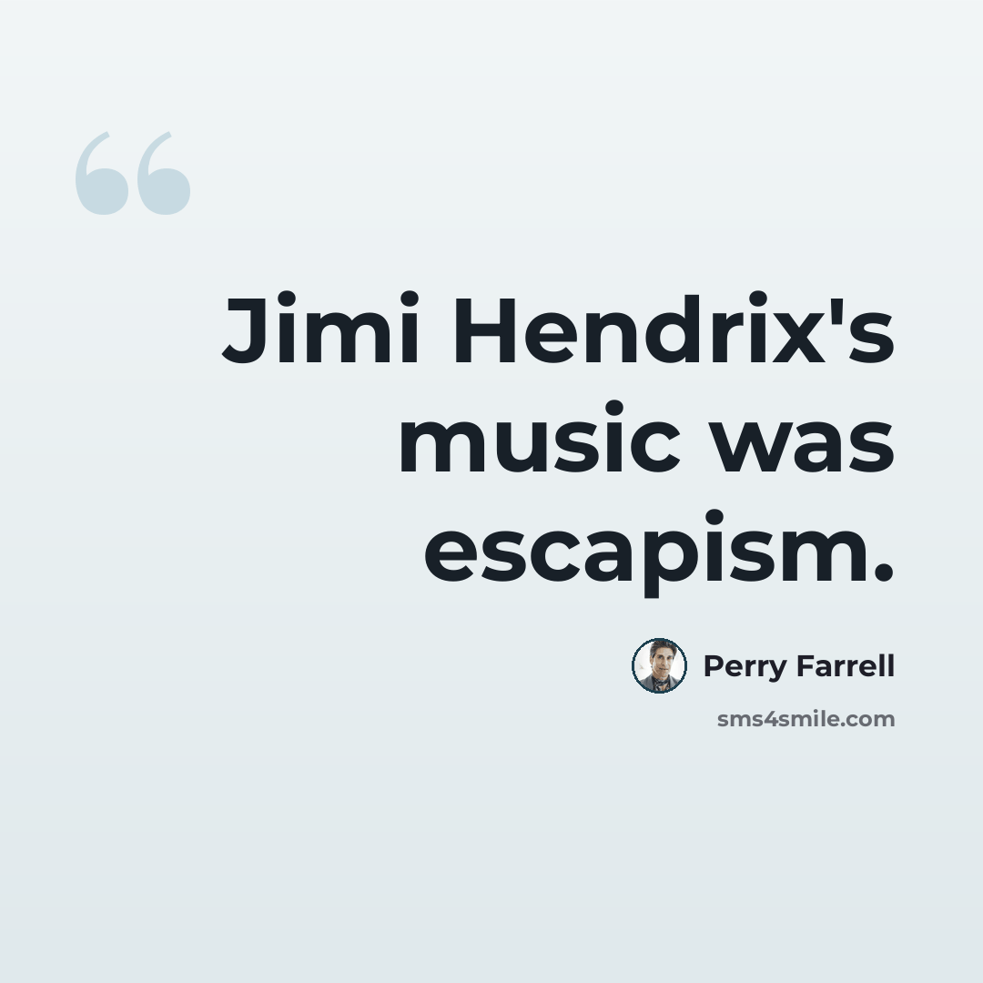 “Jimi Hendrix's music was escapism.” quote by Perry Farrell