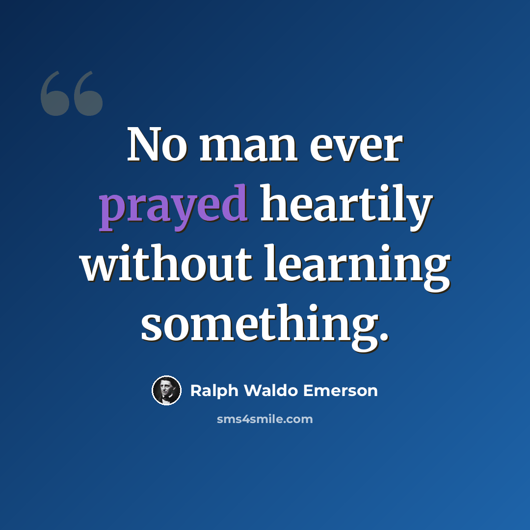 “No man ever prayed heartily without learning something.” quote by Ralph Waldo Emerson