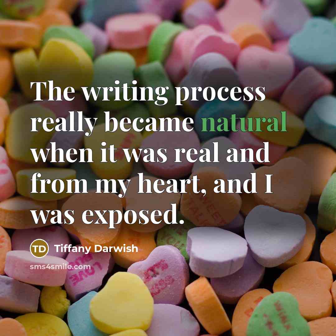 “The writing process really became natural when it was real and from my heart, and I was exposed.” quote by Tiffany Darwish