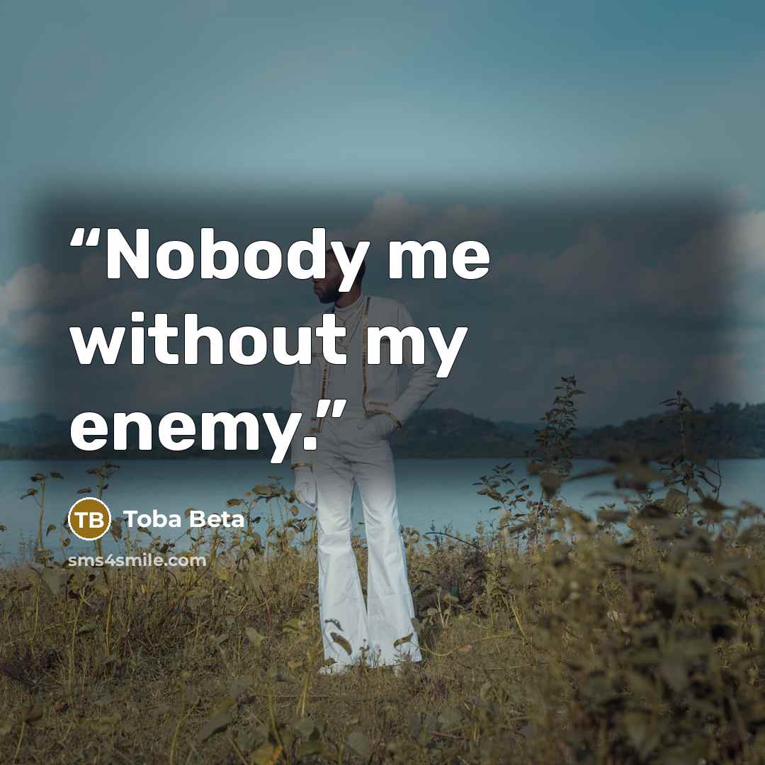 “Nobody me without my enemy.” quote by Toba Beta