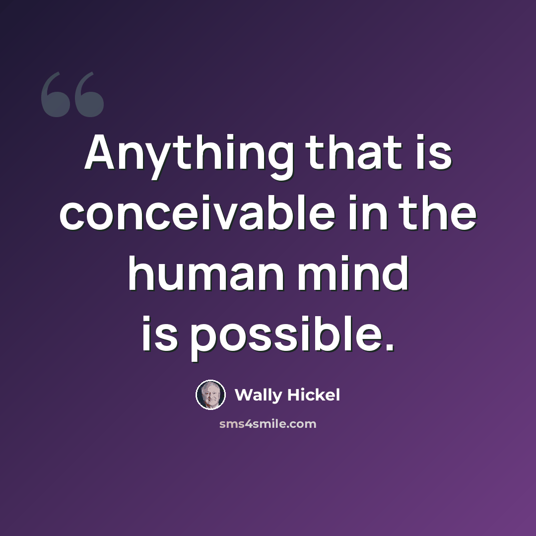 “Anything that is conceivable in the human mind is possible.” quote by Wally Hickel