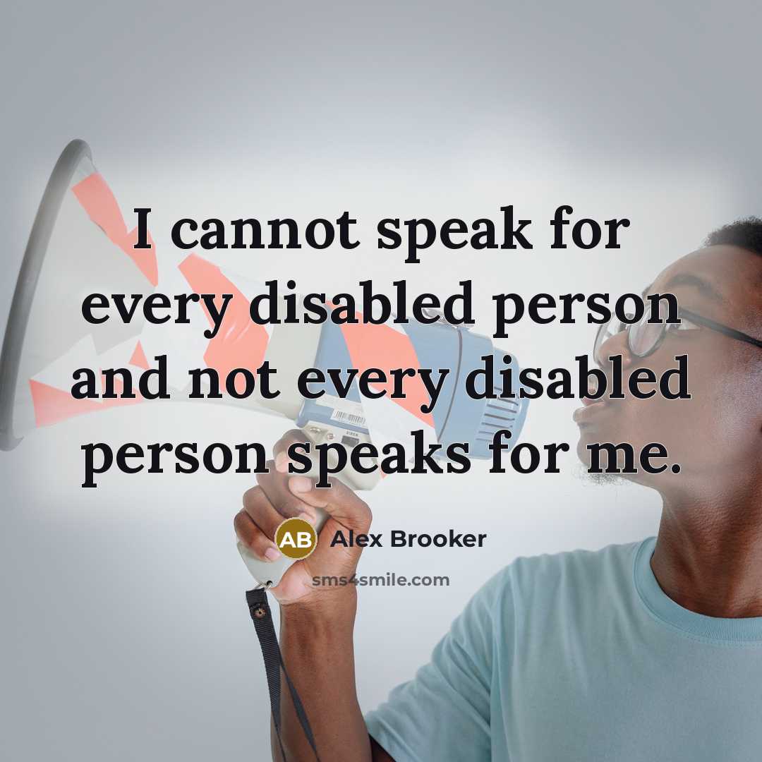 “I cannot speak for every disabled person and not every disabled person speaks for me.” quote by Alex Brooker