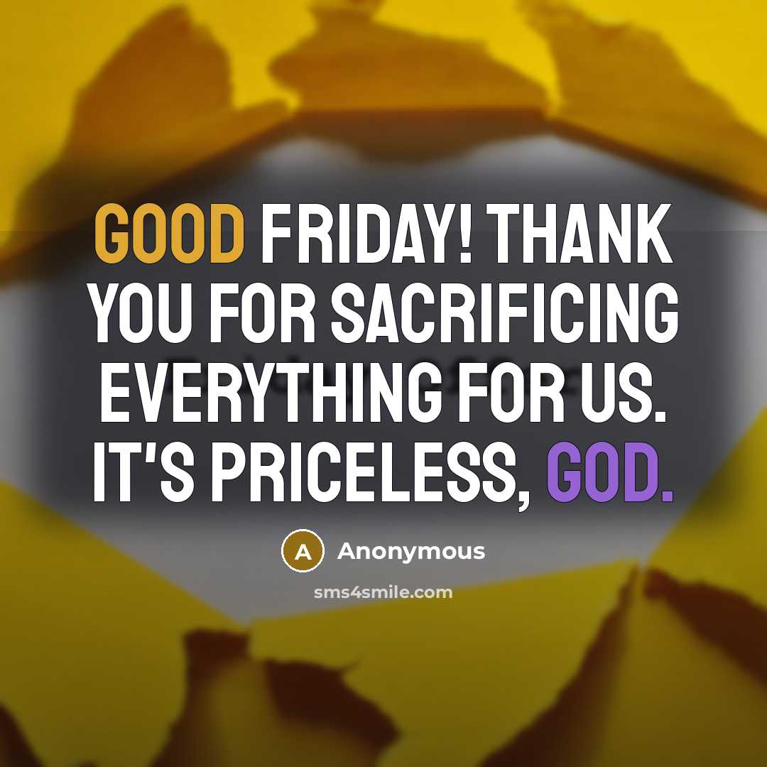 “Good Friday! Thank you for sacrificing everything for us. It's priceless, God.” quote by Anonymous