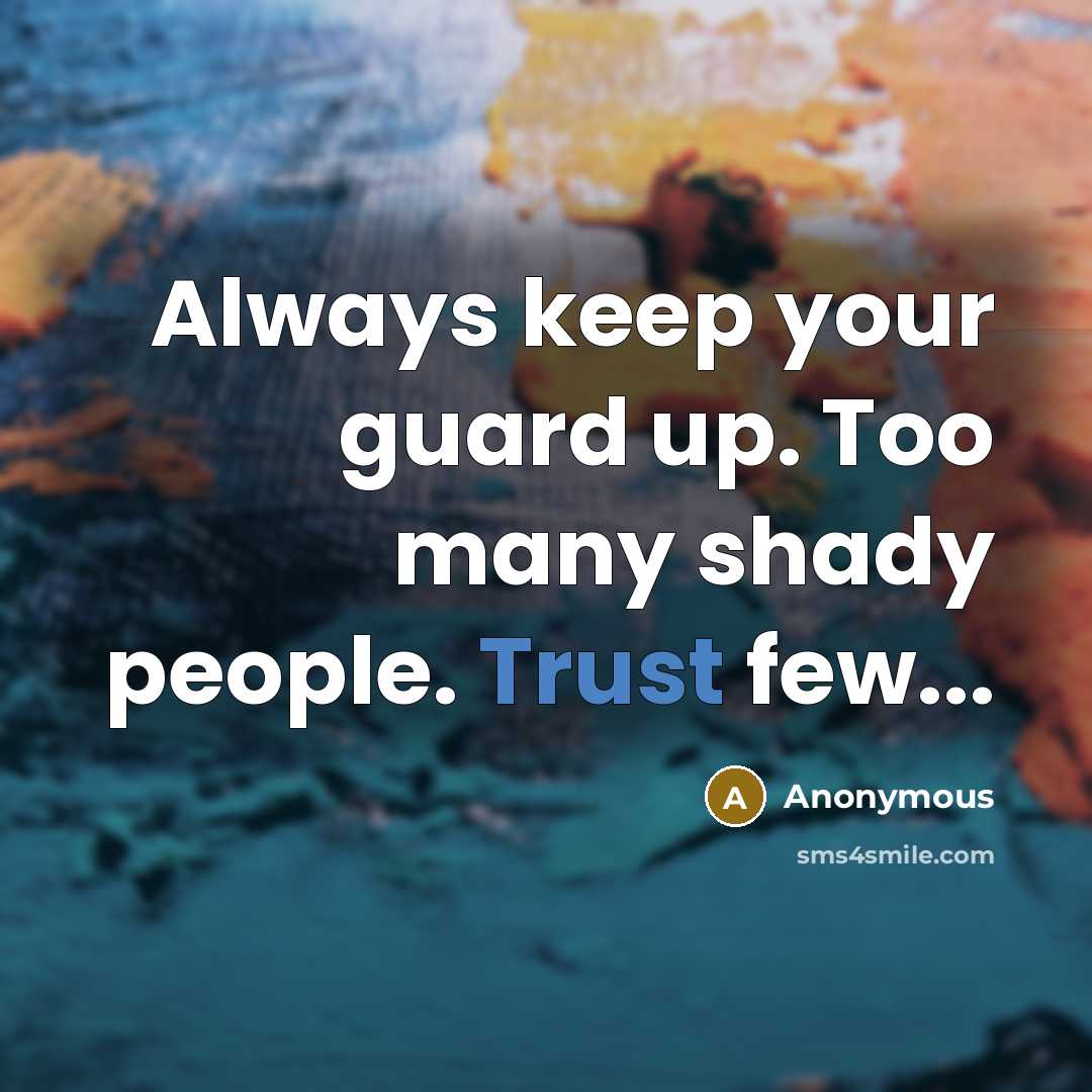 “Always keep your guard up. Too many shady people. Trust few...” quote by Anonymous
