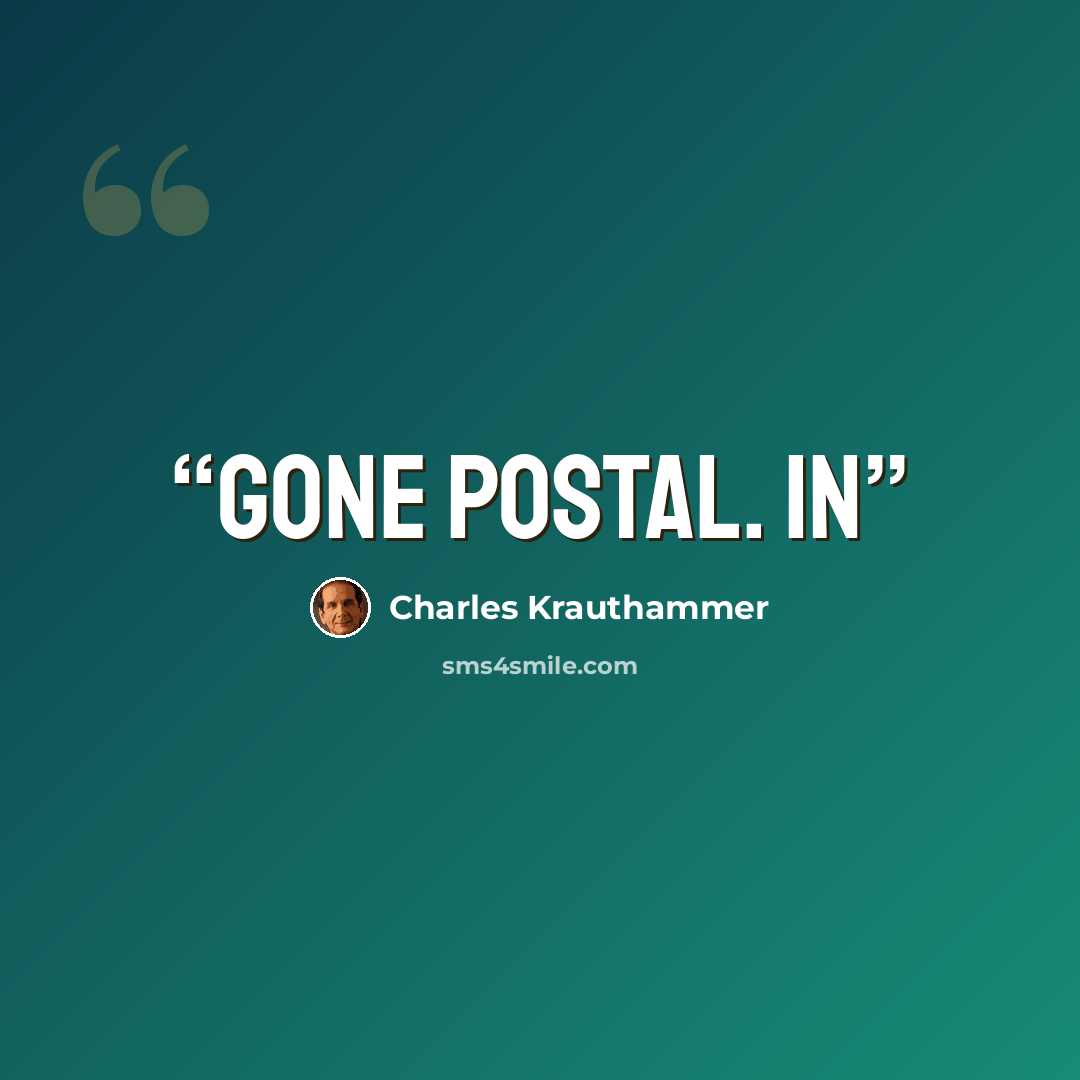 “gone postal. In” quote by Charles Krauthammer