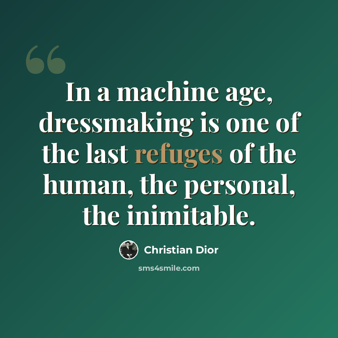 “In a machine age, dressmaking is one of the last refuges of the human, the personal, the inimitable.” quote by Christian Dior