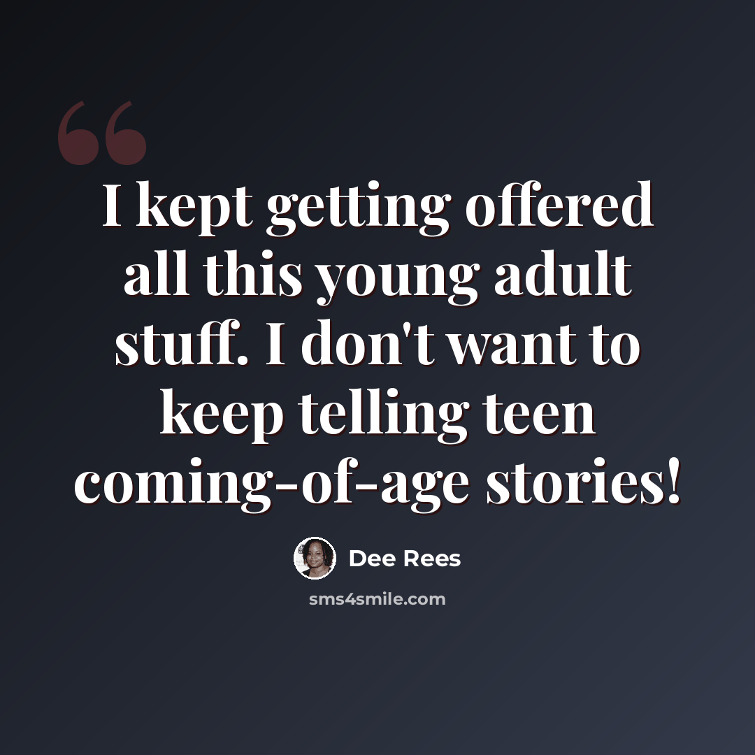 “I kept getting offered all this young adult stuff. I don't want to keep telling teen coming-of-age stories!” quote by Dee Rees