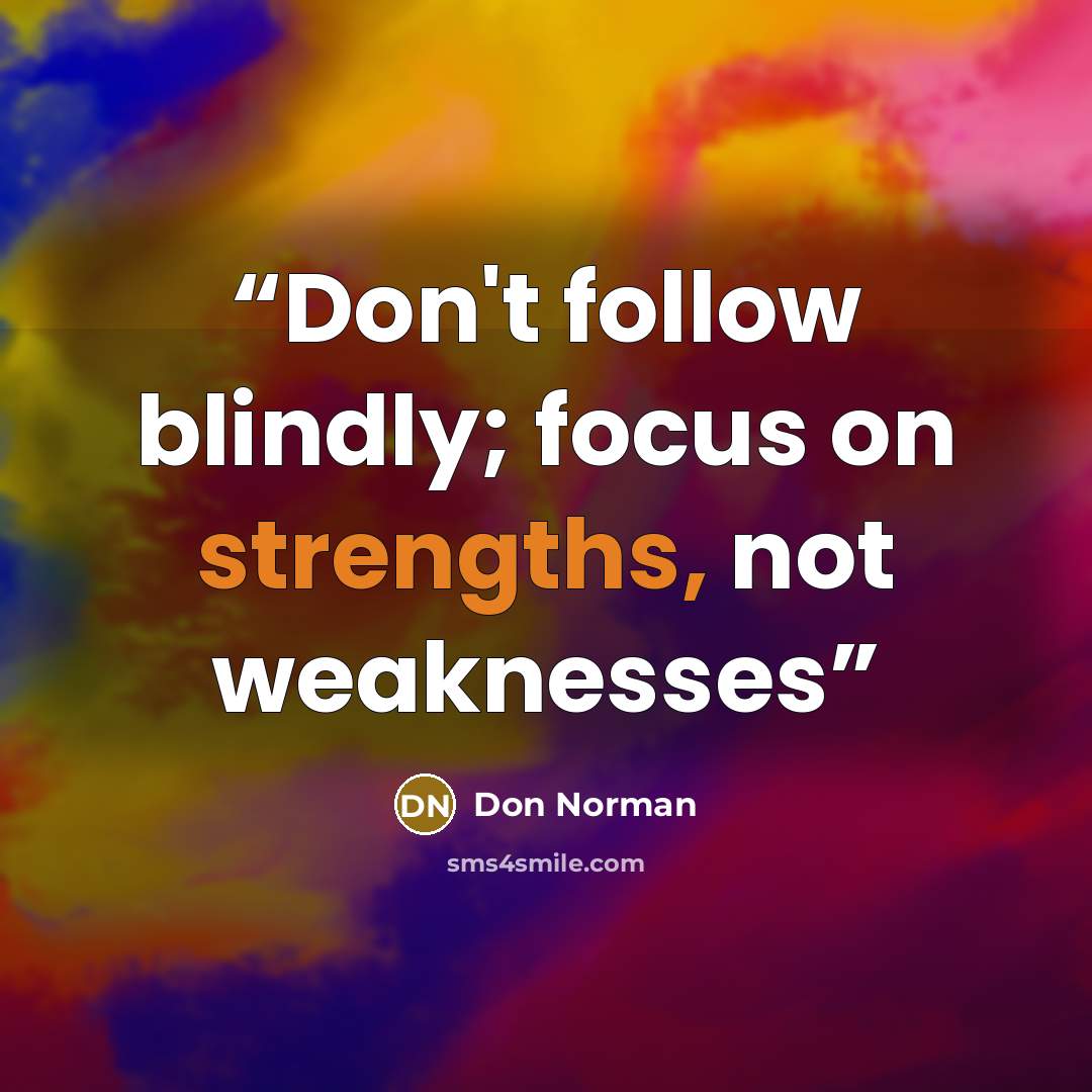 “Don't follow blindly; focus on strengths, not weaknesses” quote by Don Norman