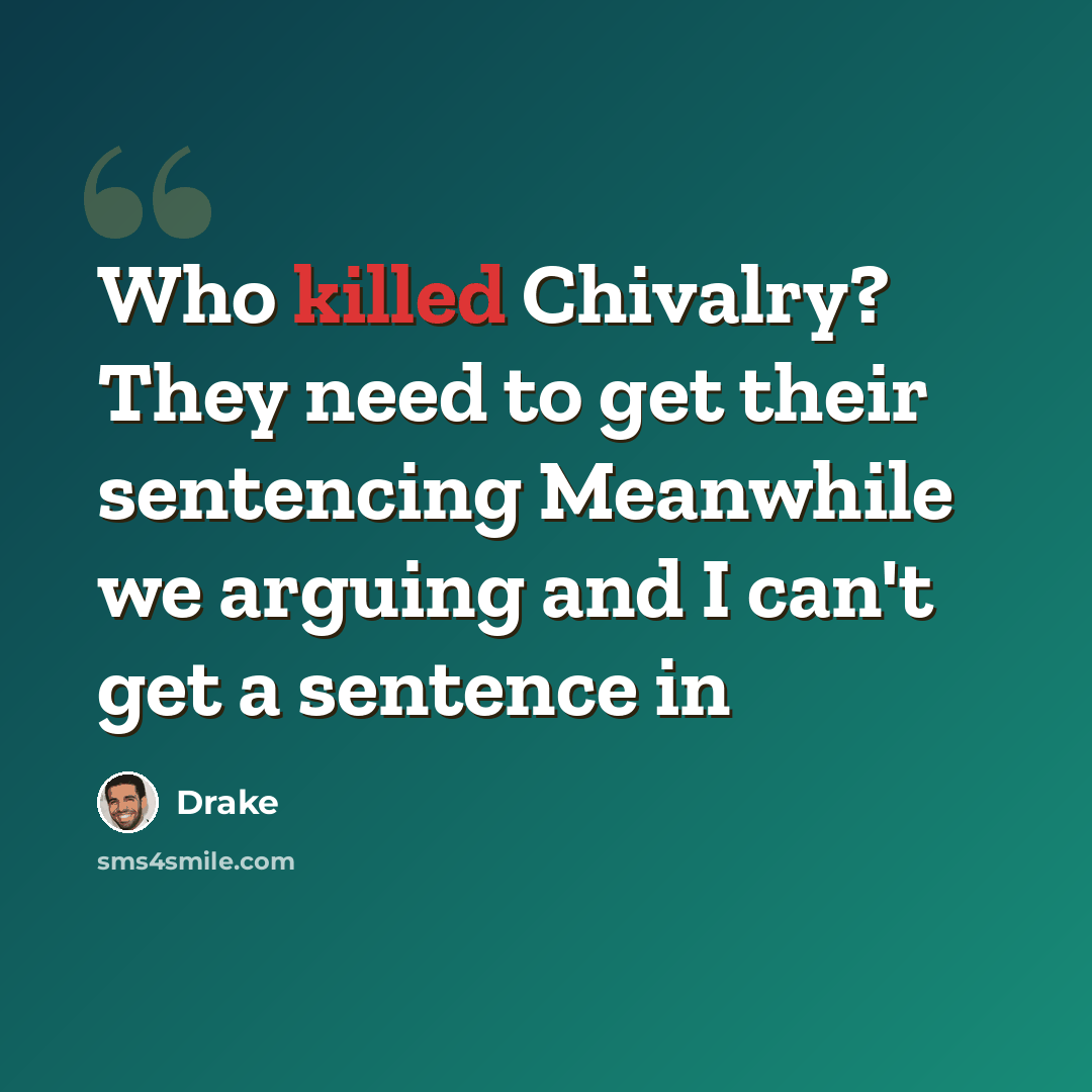 “Who killed Chivalry? They need to get their sentencing Meanwhile we arguing and I can't get a sentence in” quote by Drake