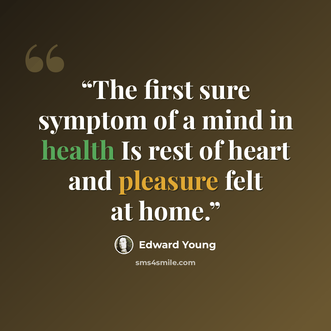 “The first sure symptom of a mind in health Is rest of heart and pleasure felt at home.” quote by Edward Young
