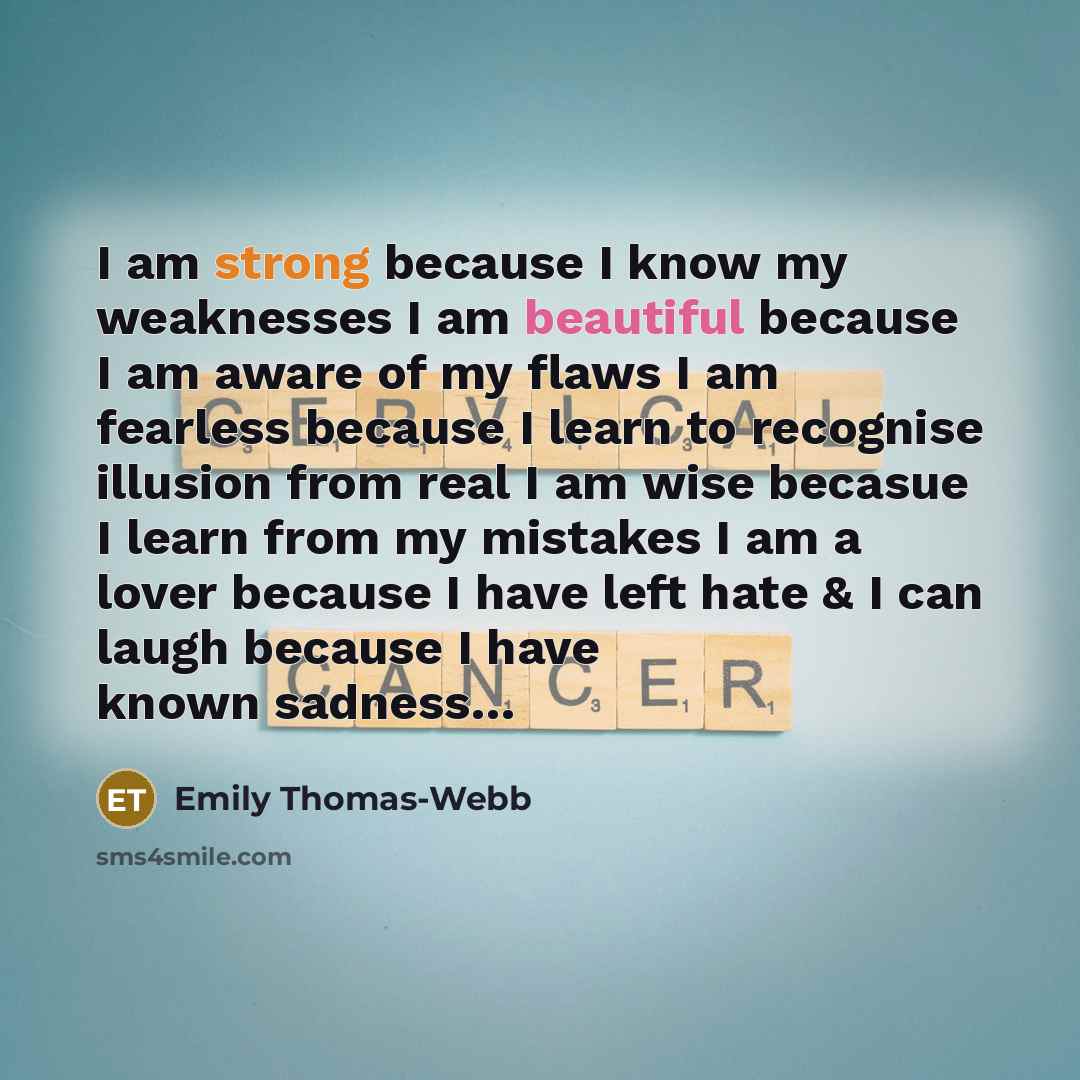 “I am strong because I know my weaknesses I am beautiful because I am aware of my flaws I am fearless because I learn to recognise illusion from real I am wise becasue I learn from my mistakes I am a lover because I have left hate & I can laugh because I have known sadness…” quote by Emily Thomas-webb