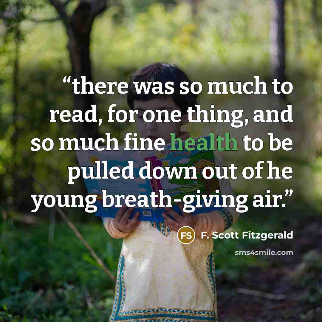 “there was so much to read, for one thing, and so much fine health to be pulled down out of he young breath-giving air.” quote by F. Scott Fitzgerald