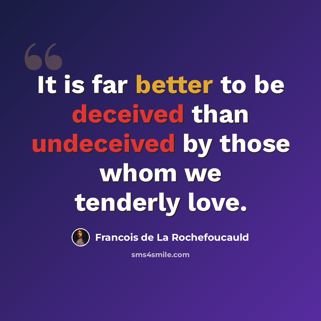 “It is far better to be deceived than undeceived by those whom we tenderly love.” quote by Francois de La Rochefoucauld