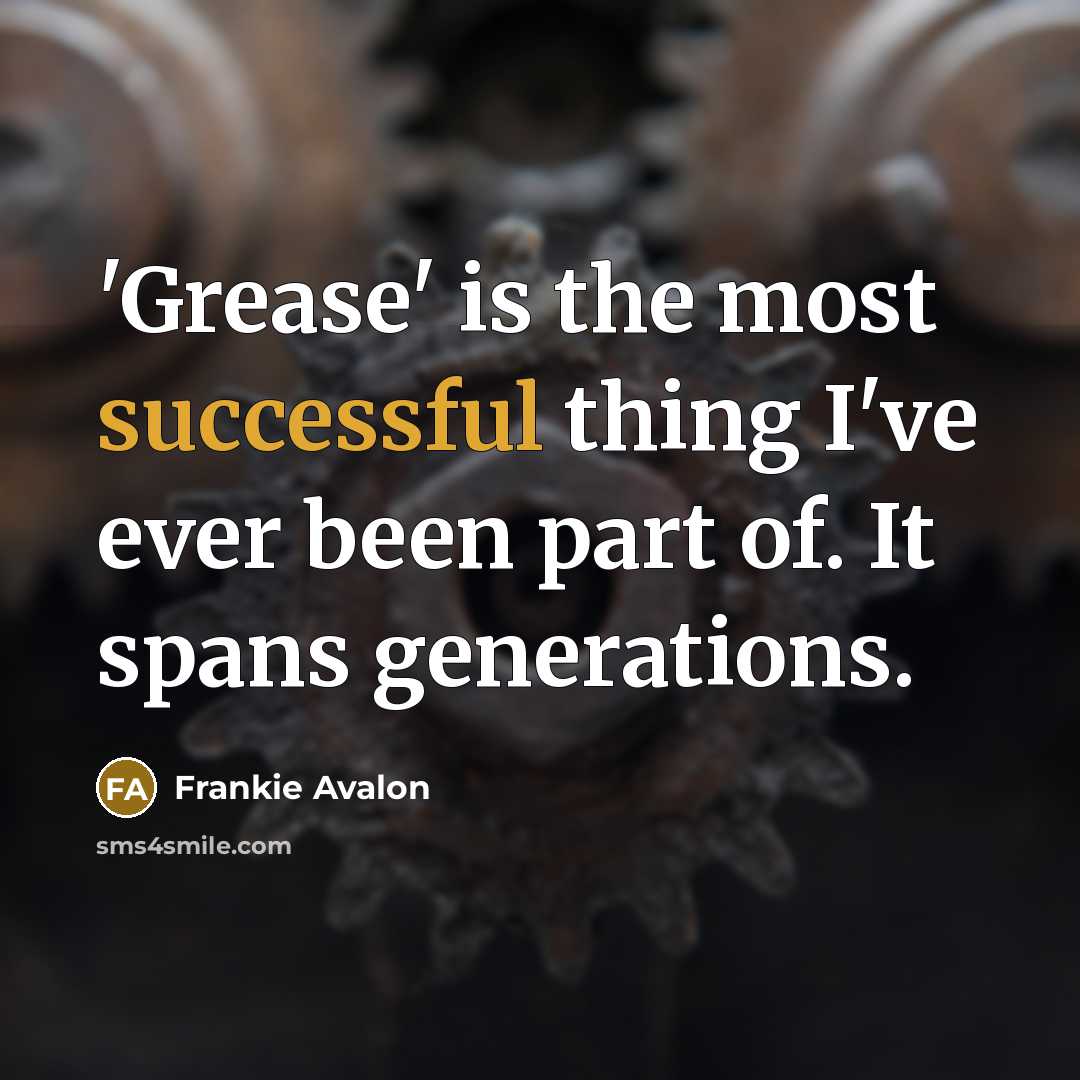 “'Grease' is the most successful thing I've ever been part of. It spans generations.” quote by Frankie Avalon