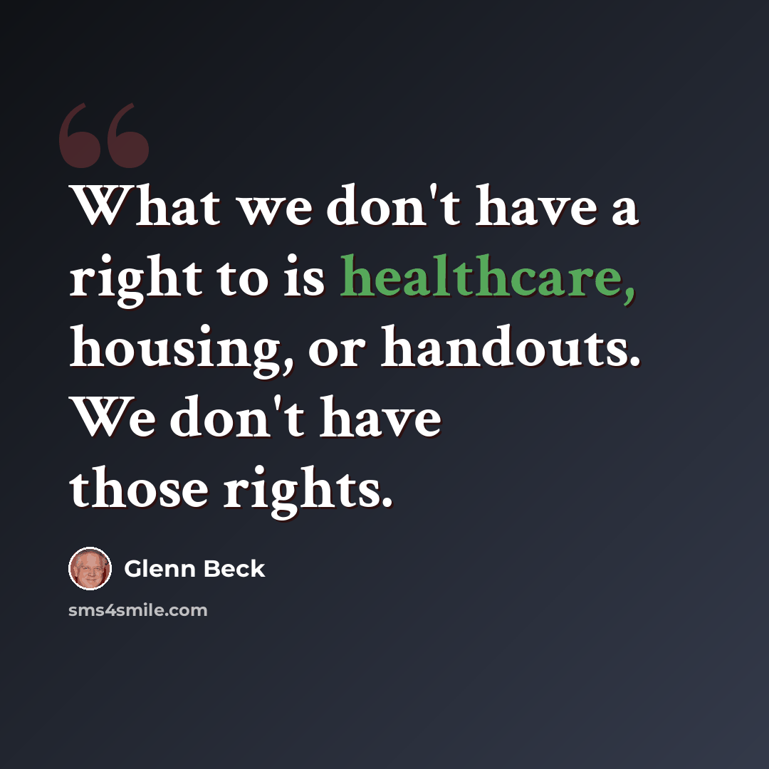 “What we don't have a right to is healthcare, housing, or handouts. We don't have those rights.” quote by Glenn Beck