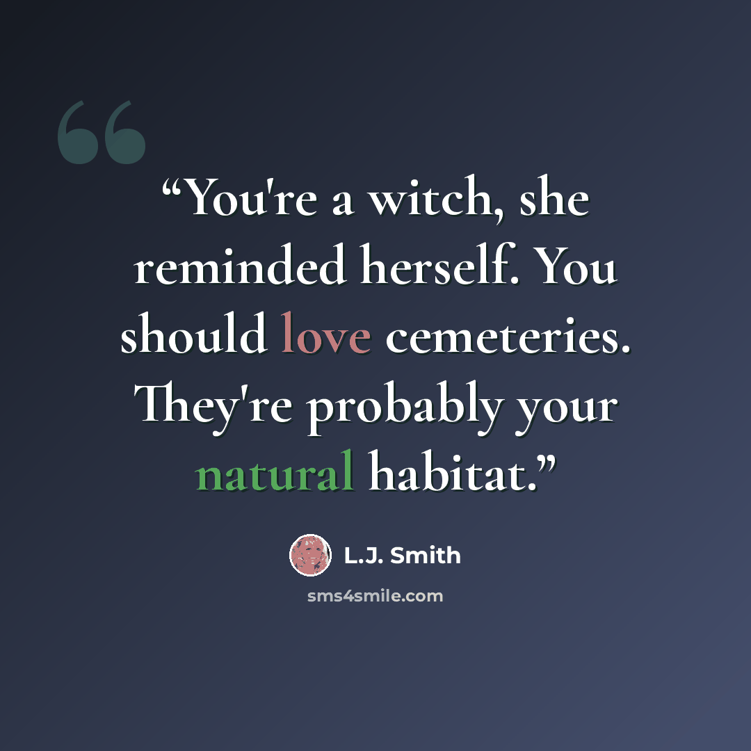 “You're a witch, she reminded herself. You should love cemeteries. They're probably your natural habitat.” quote by L.J. Smith