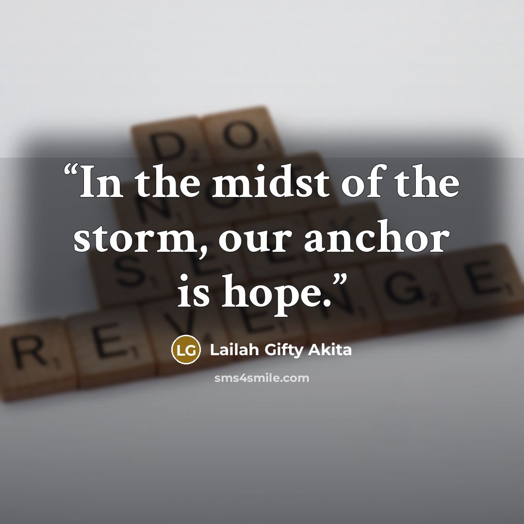 “In the midst of the storm, our anchor is hope.” quote by Lailah Gifty Akita