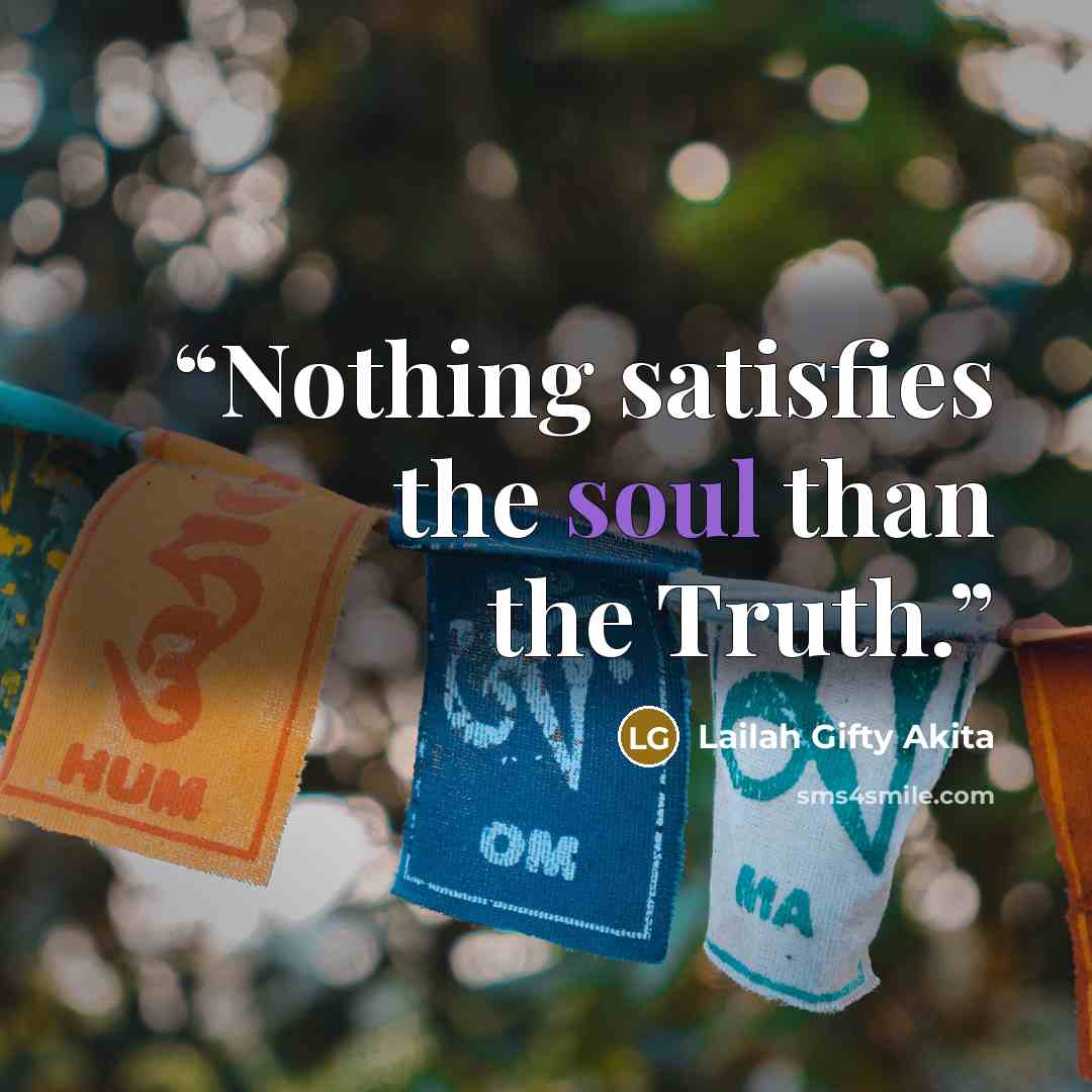 “Nothing satisfies the soul than the Truth.” quote by Lailah Gifty Akita