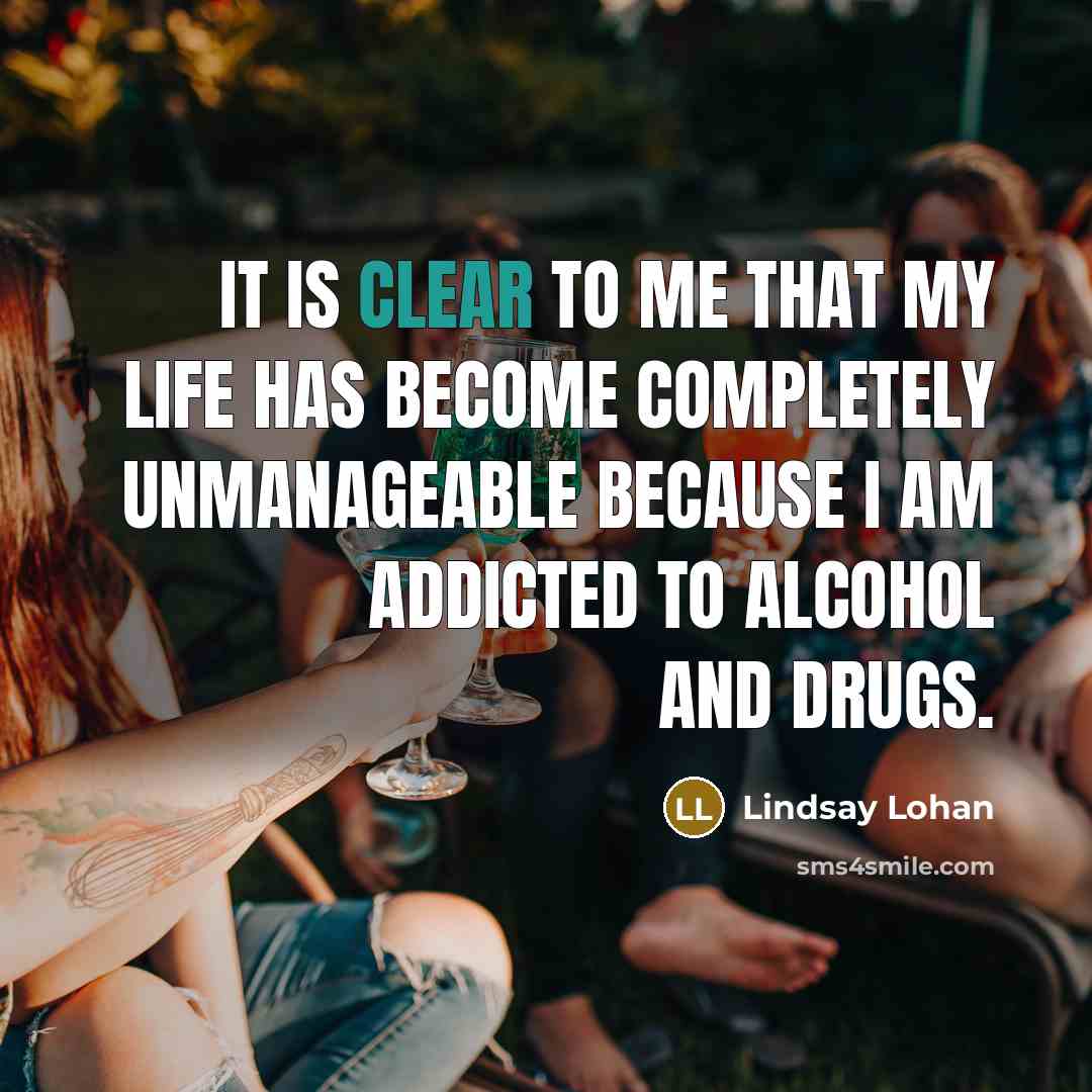 “It is clear to me that my life has become completely unmanageable because I am addicted to alcohol and drugs.” quote by Lindsay Lohan