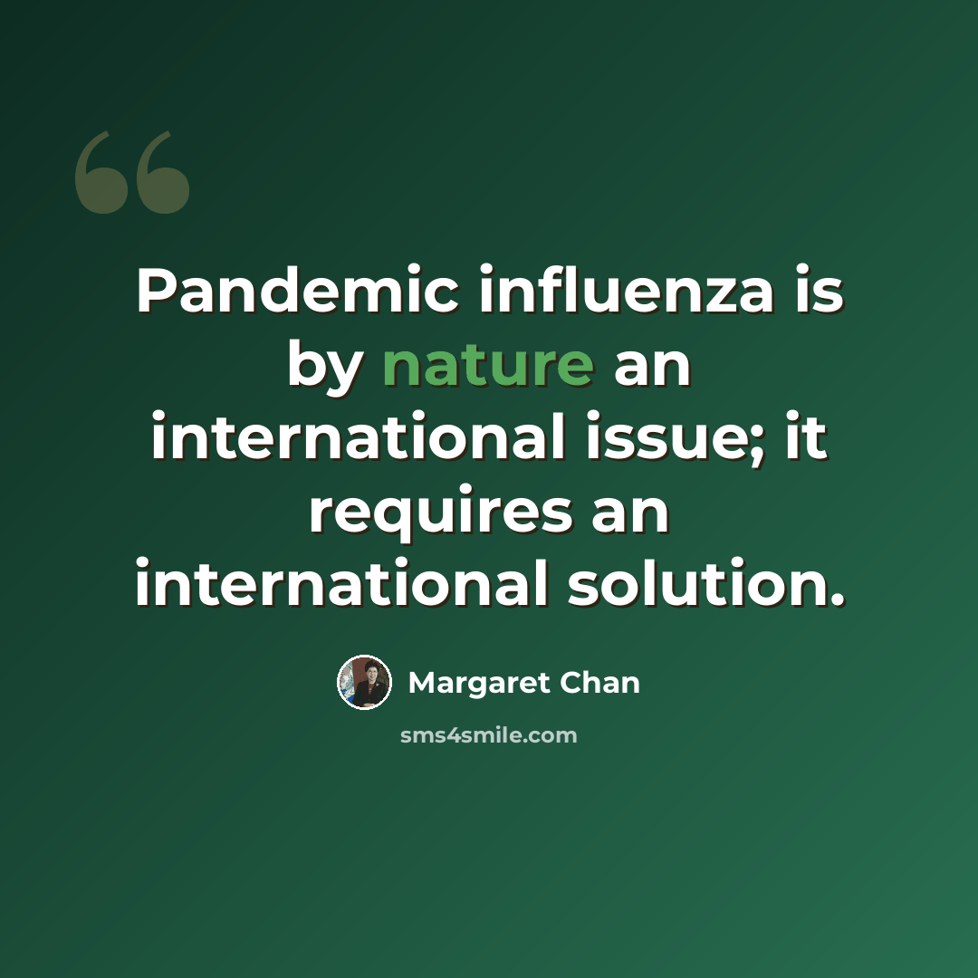 “Pandemic influenza is by nature an international issue; it requires an international solution.” quote by Margaret Chan
