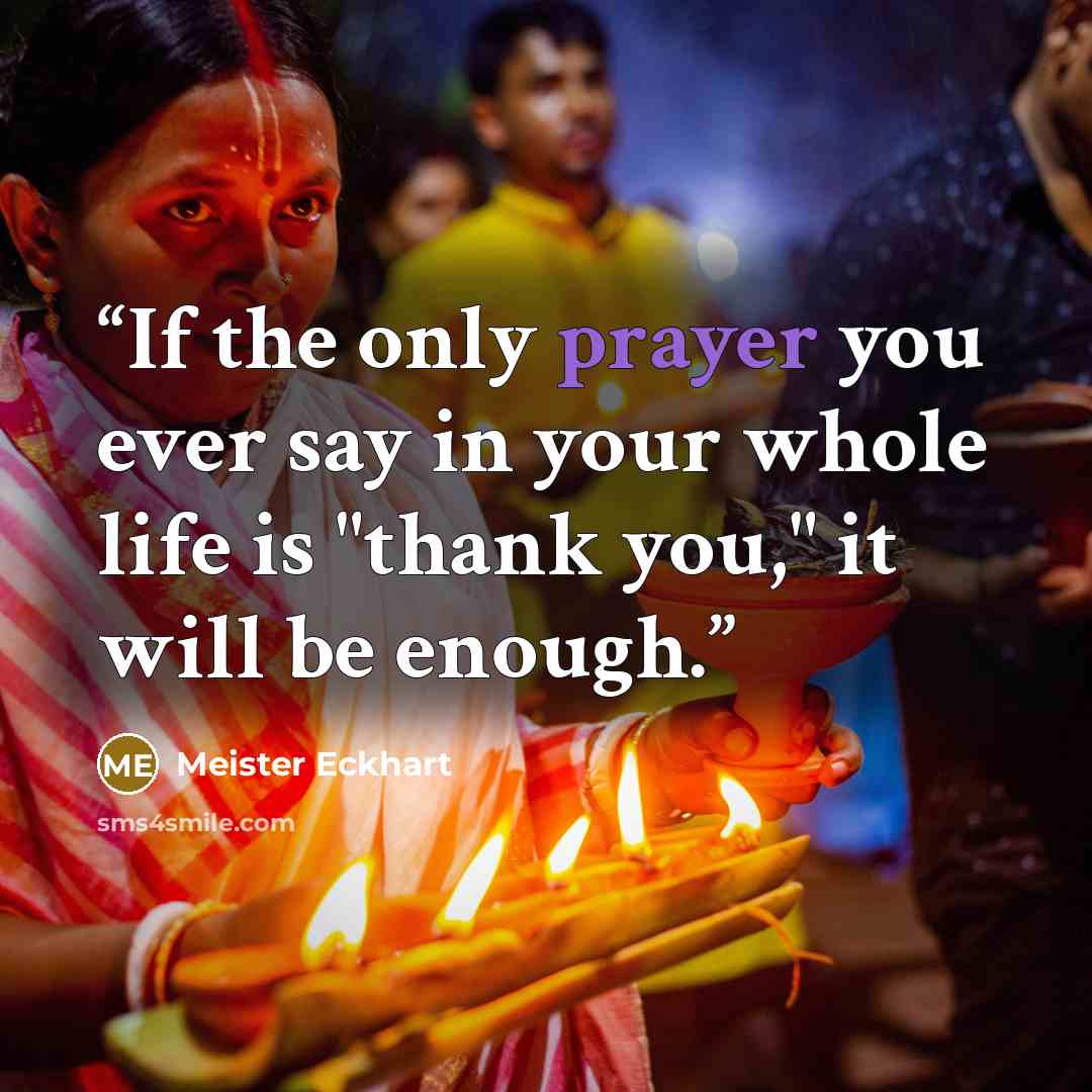 “If the only prayer you ever say in your whole life is "thank you," it will be enough.” quote by Meister Eckhart