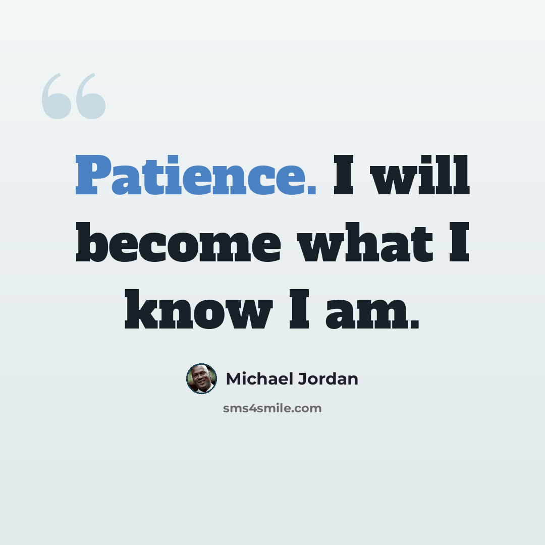 “Patience. I will become what I know I am.” quote by Michael Jordan