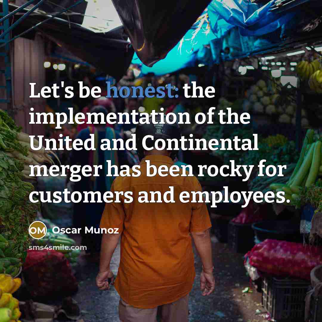“Let's be honest: the implementation of the United and Continental merger has been rocky for customers and employees.” quote by Oscar Munoz