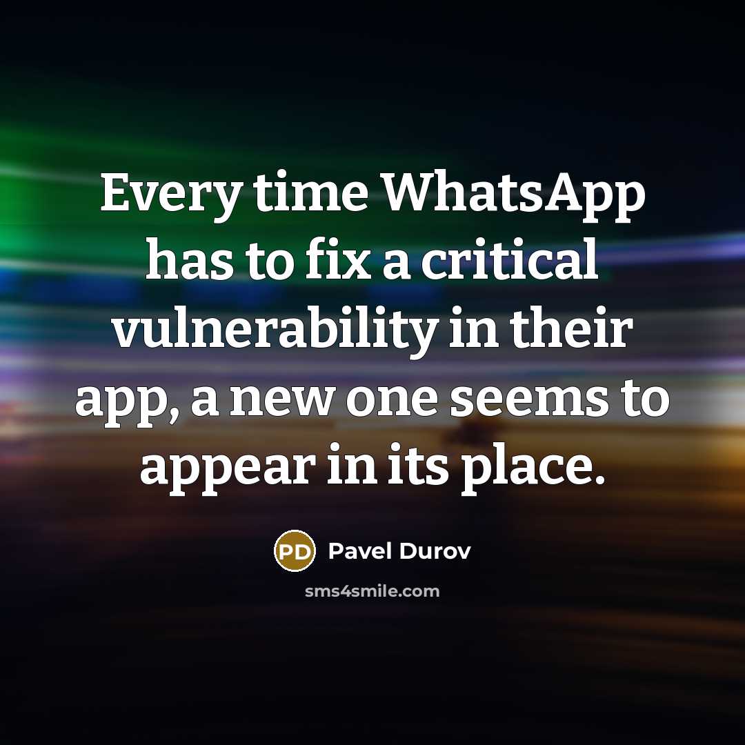 “Every time WhatsApp has to fix a critical vulnerability in their app, a new one seems to appear in its place.” quote by Pavel Durov