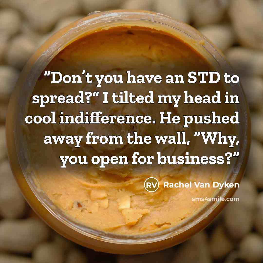 “Don’t you have an STD to spread?” I tilted my head in cool indifference. He pushed away from the wall, “Why, you open for business?” quote by Rachel Van Dyken