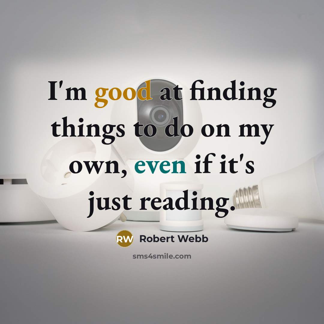 “I'm good at finding things to do on my own, even if it's just reading.” quote by Robert Webb