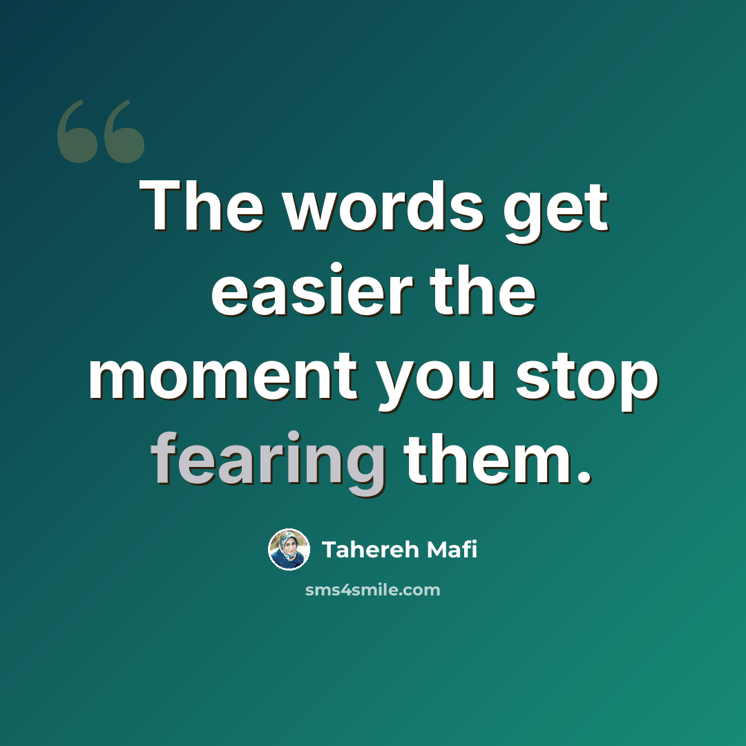 “The words get easier the moment you stop fearing them.” quote by Tahereh Mafi