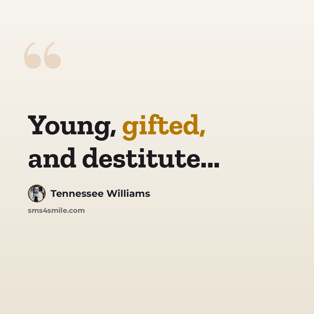 “Young, gifted, and destitute...” quote by Tennessee Williams