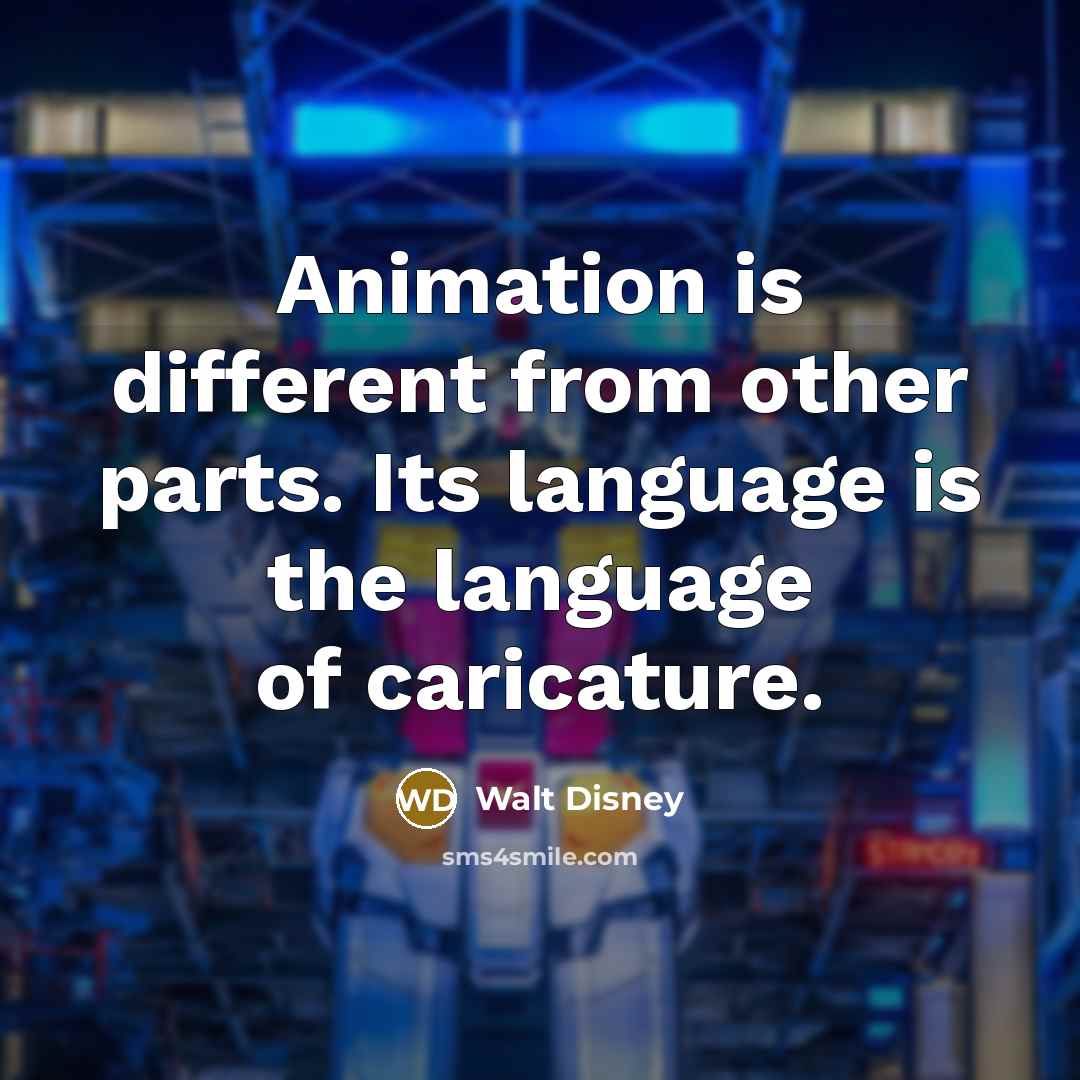 “Animation is different from other parts. Its language is the language of caricature.” quote by Walt Disney