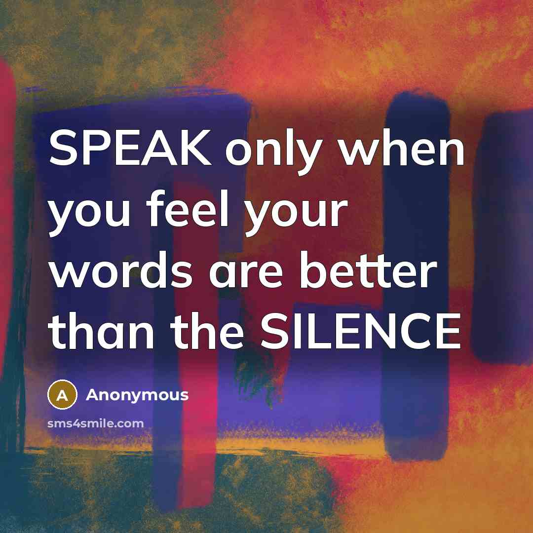 “SPEAK only when you feel your words are better than the SILENCE” quote by Anonymous