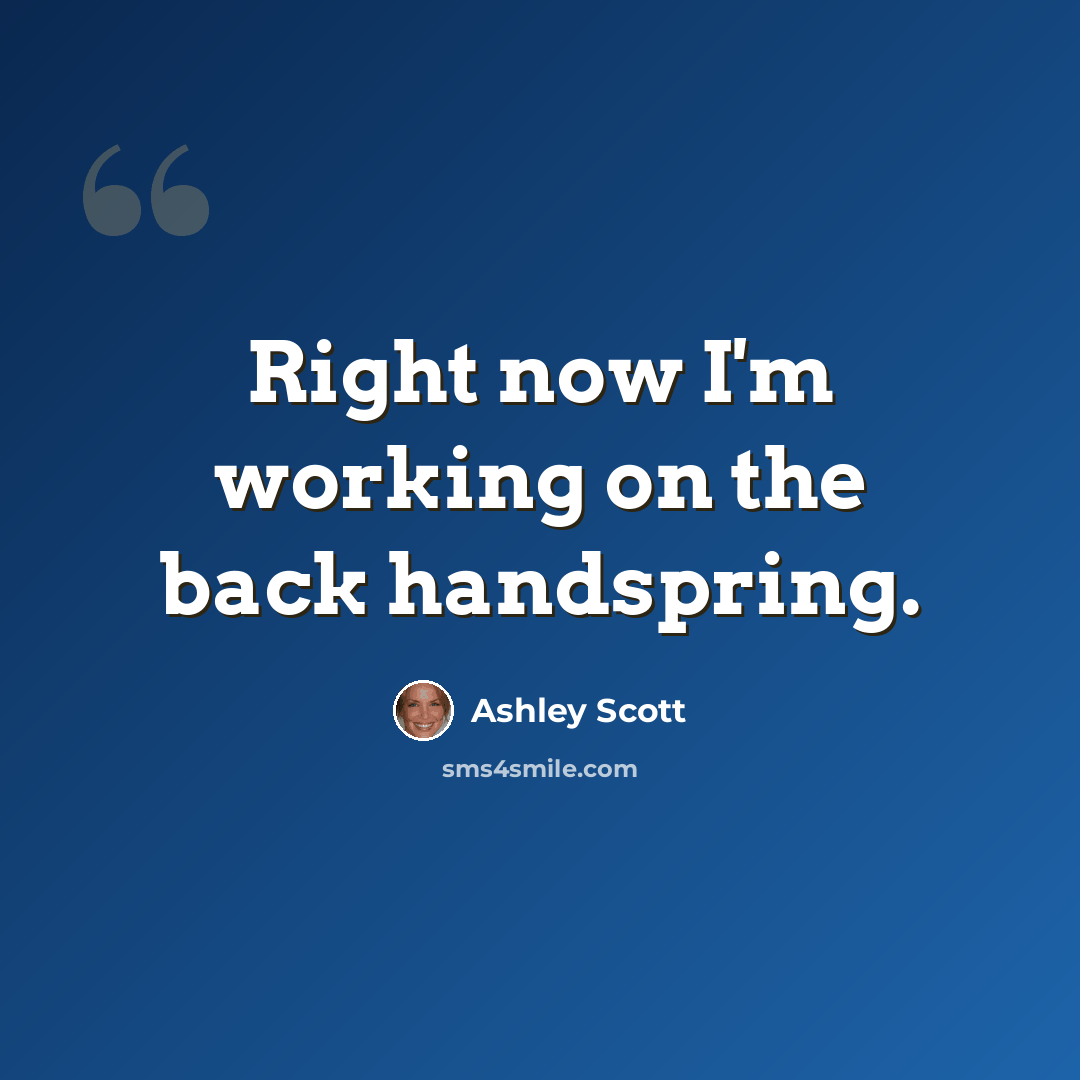 “Right now I'm working on the back handspring.” quote by Ashley Scott