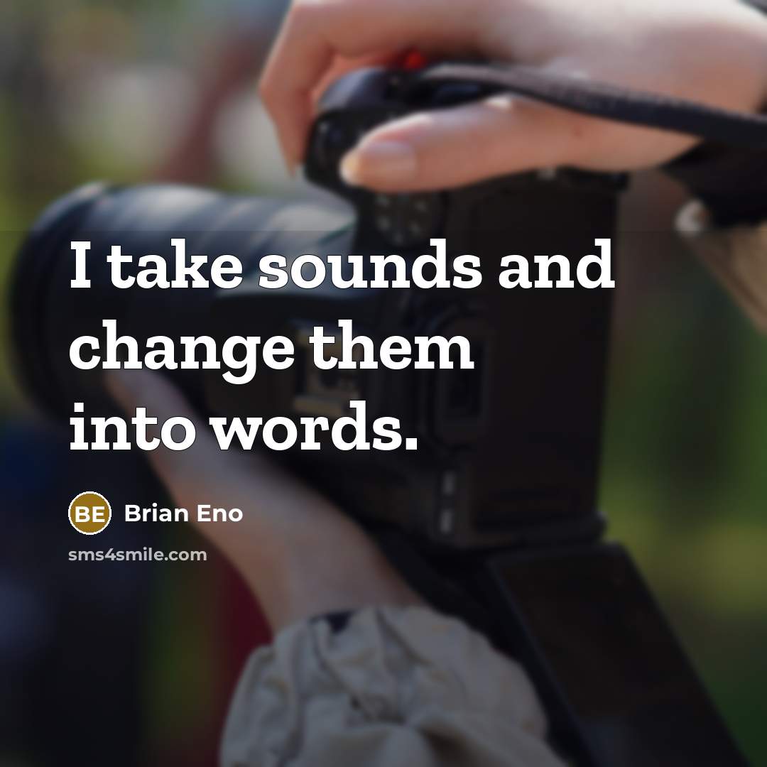 “I take sounds and change them into words.” quote by Brian Eno