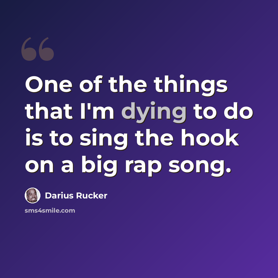 “One of the things that I'm dying to do is to sing the hook on a big rap song.” quote by Darius Rucker