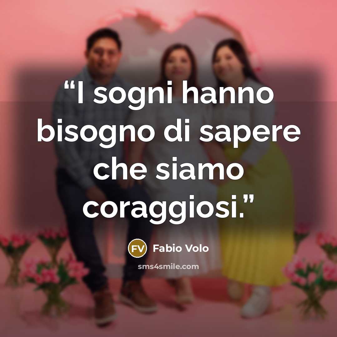 “I sogni hanno bisogno di sapere che siamo coraggiosi.” quote by Fabio Volo