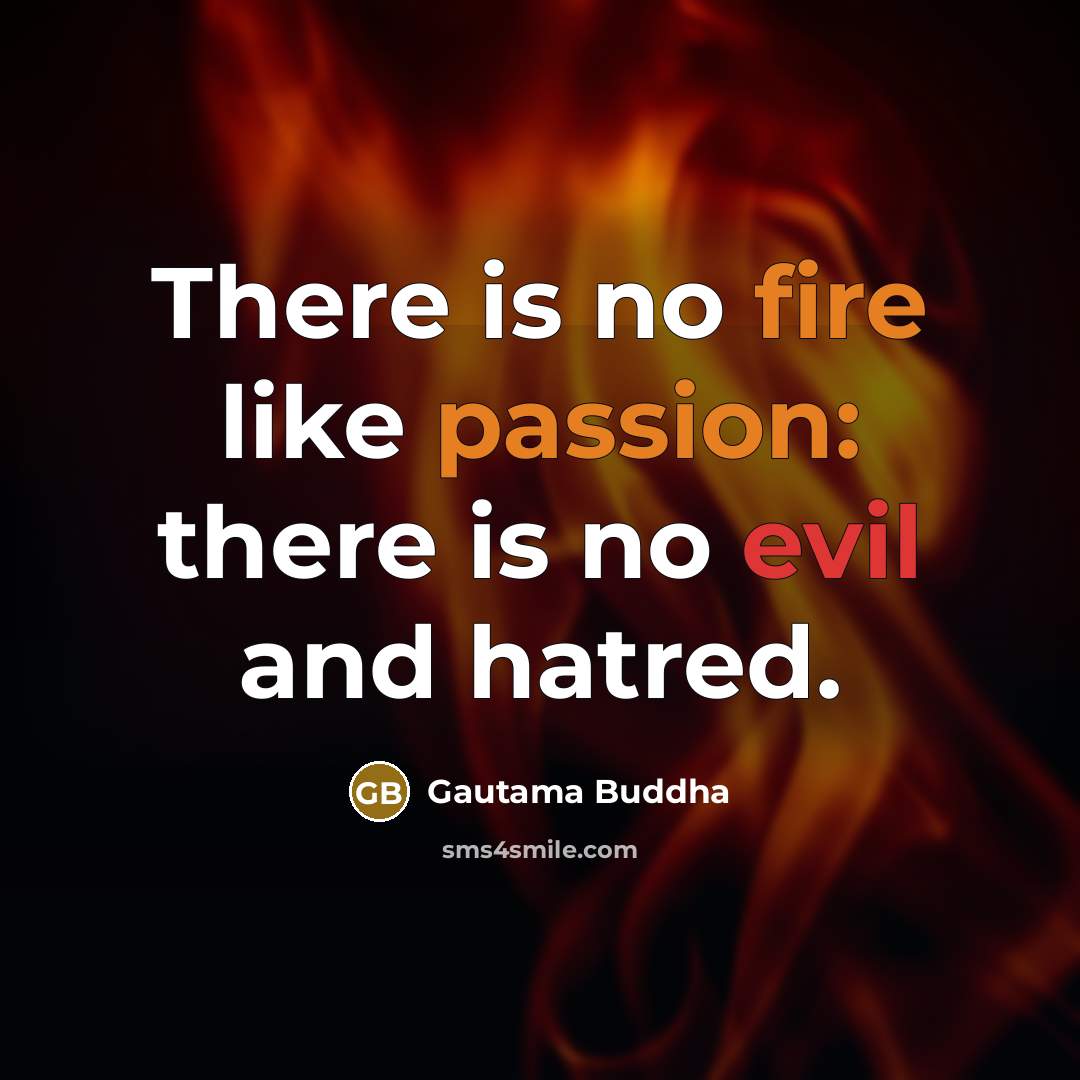 “There is no fire like passion: there is no evil and hatred.” quote by Gautama Buddha
