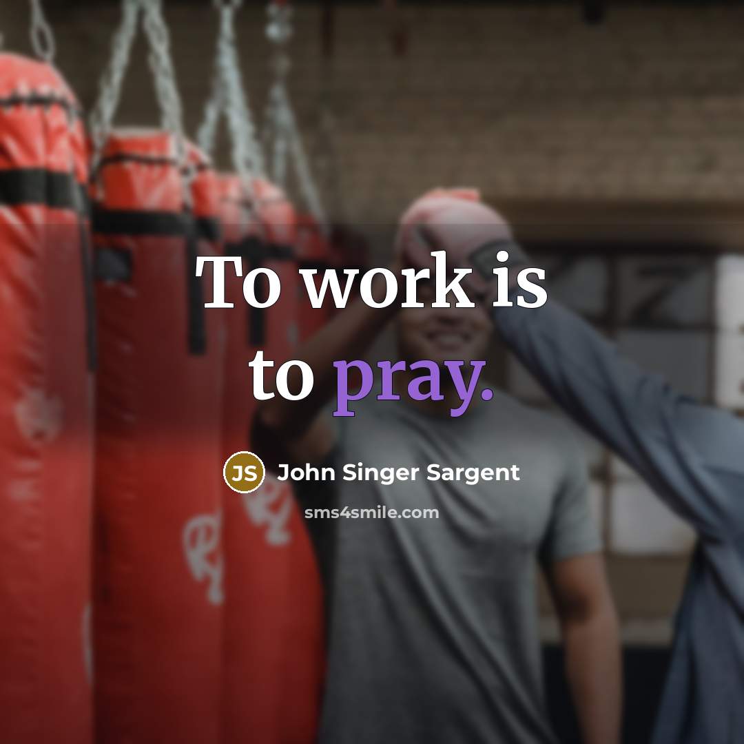 “To work is to pray.” quote by John Singer Sargent
