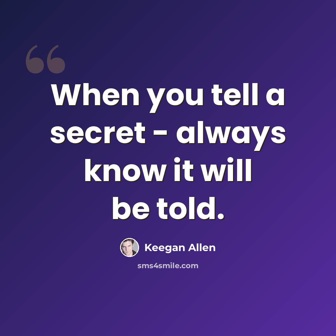 “When you tell a secret - always know it will be told.” quote by Keegan Allen