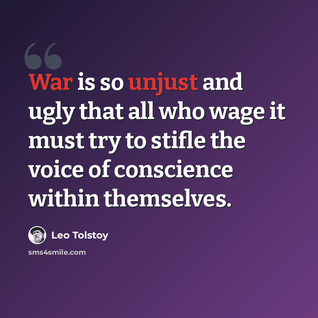 “War is so unjust and ugly that all who wage it must try to stifle the voice of conscience within themselves.” quote by Leo Tolstoy
