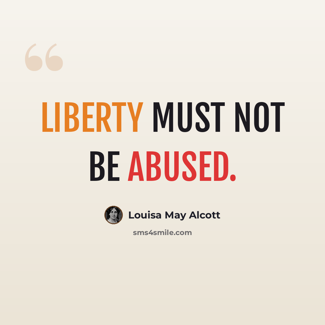 “Liberty must not be abused.” quote by Louisa May Alcott