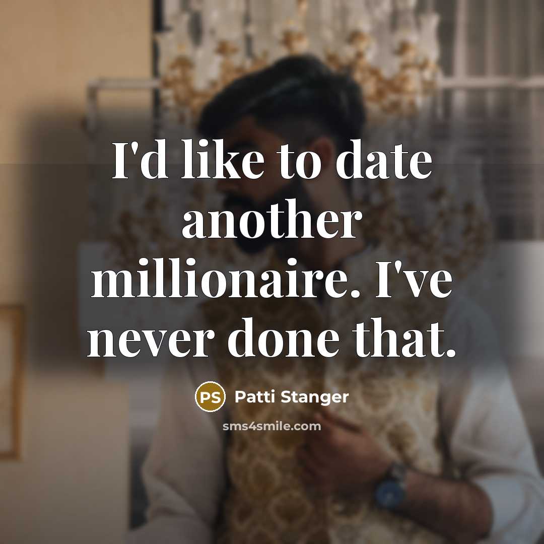 “I'd like to date another millionaire. I've never done that.” quote by Patti Stanger