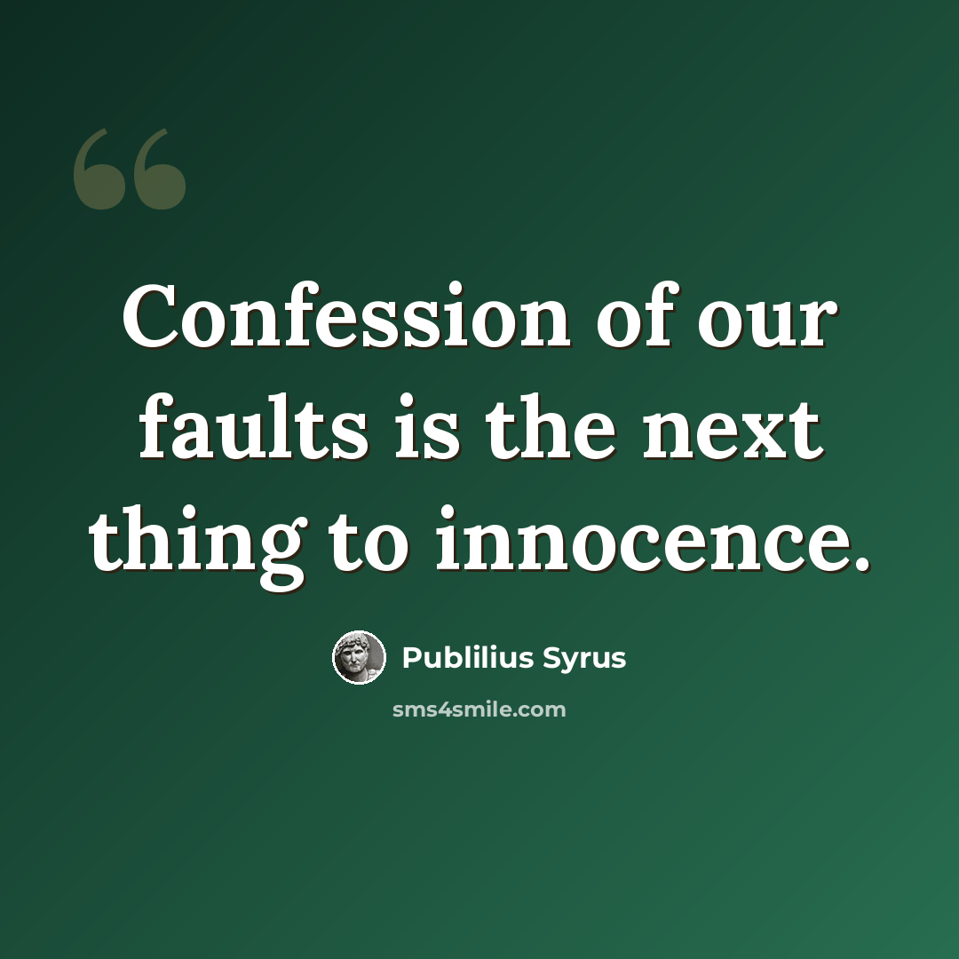“Confession of our faults is the next thing to innocence.” quote by Publilius Syrus